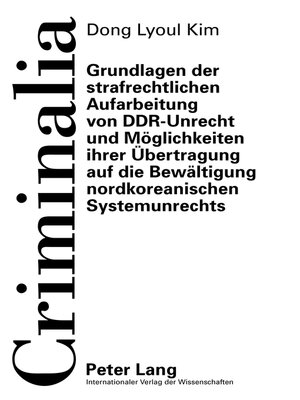 cover image of Grundlagen der strafrechtlichen Aufarbeitung von DDR-Unrecht und Moeglichkeiten ihrer Uebertragung auf die Bewaeltigung nordkoreanischen Systemunrechts